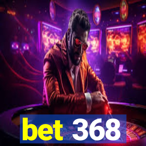 bet 368